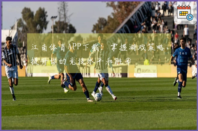 江南体育APP下载：掌握游戏策略，提升你的竞技水平和胜率